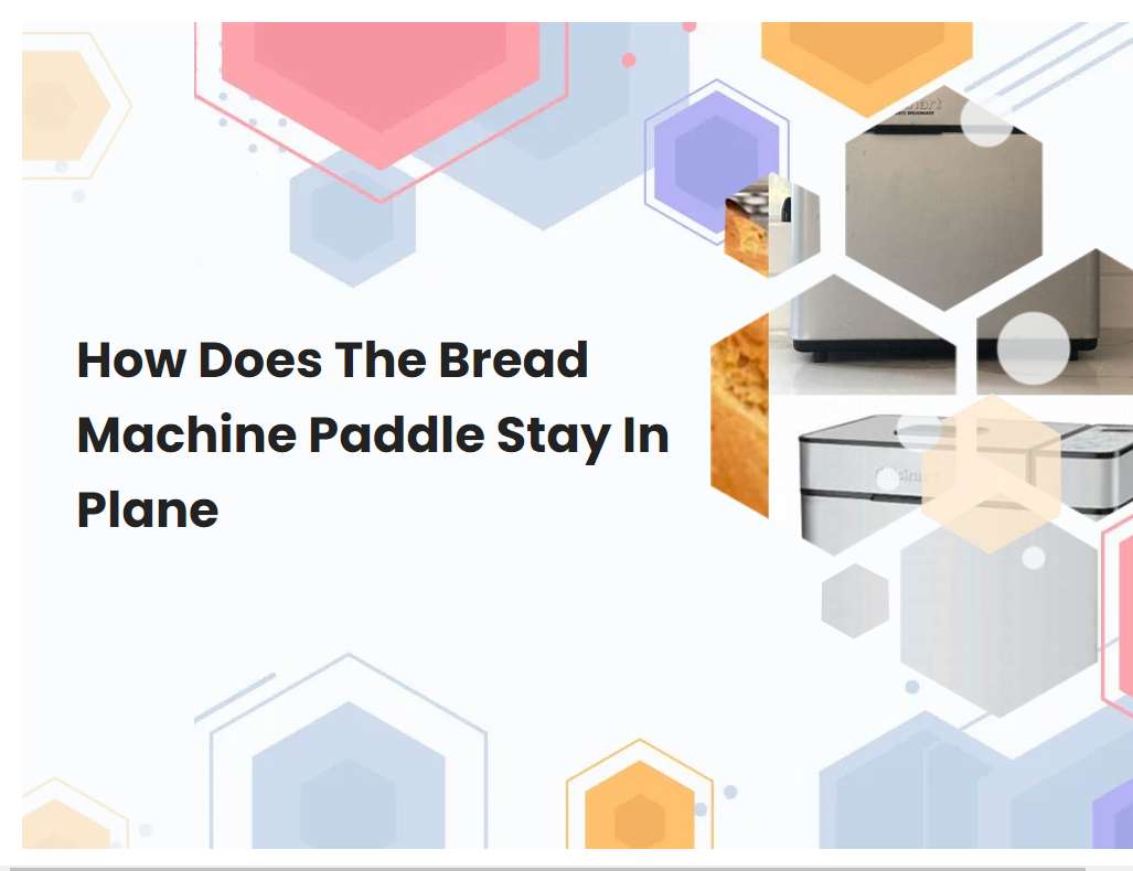 How Does The Bread Machine Paddle Stay In Plane