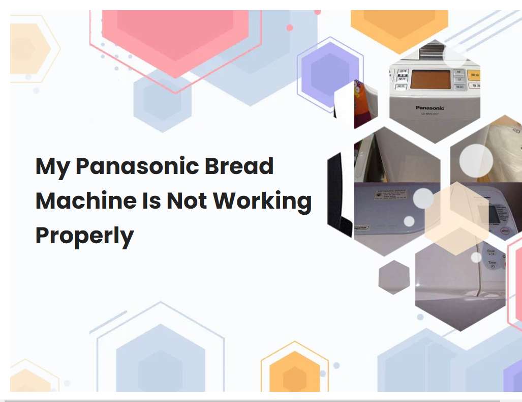My Panasonic Bread Machine Is Not Working Properly