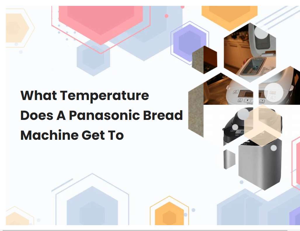 What Temperature Does A Panasonic Bread Machine Get To