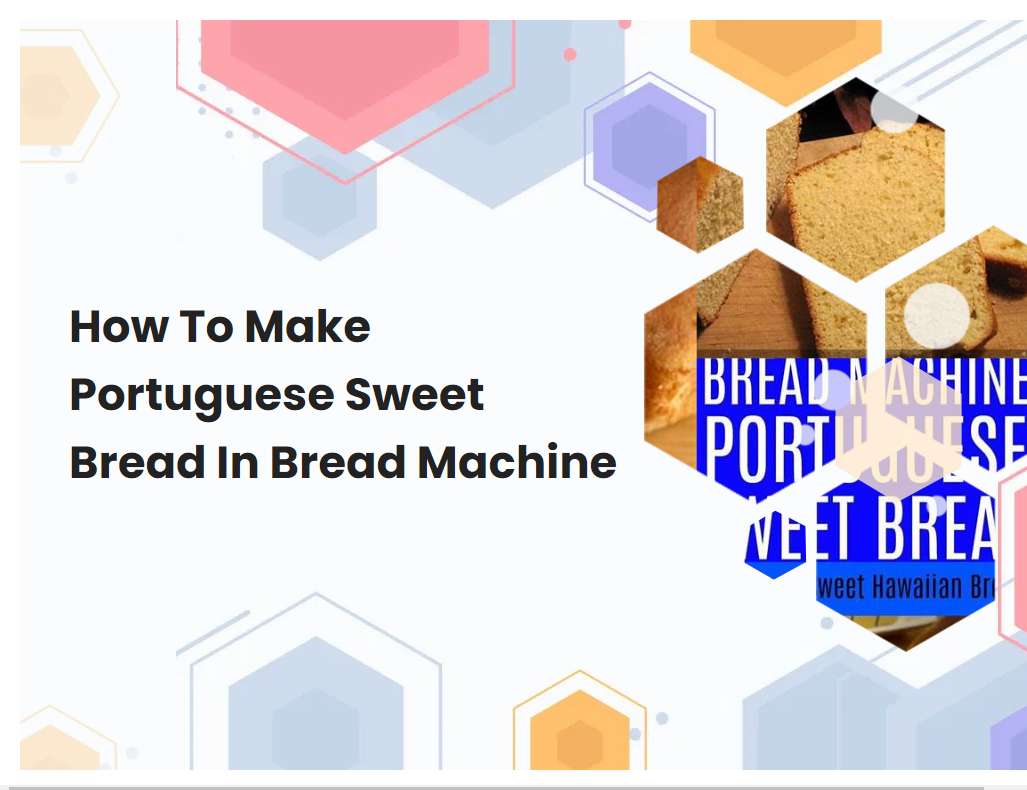 How To Make Portuguese Sweet Bread In Bread Machine