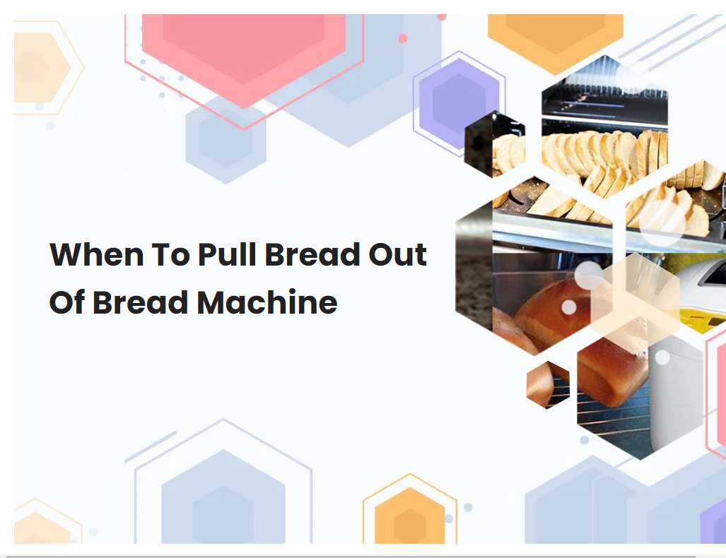 When To Pull Bread Out Of Bread Machine