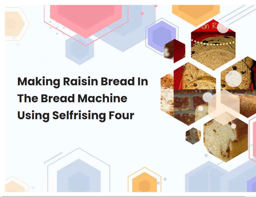 Making Raisin Bread In The Bread Machine Using Selfrising Four