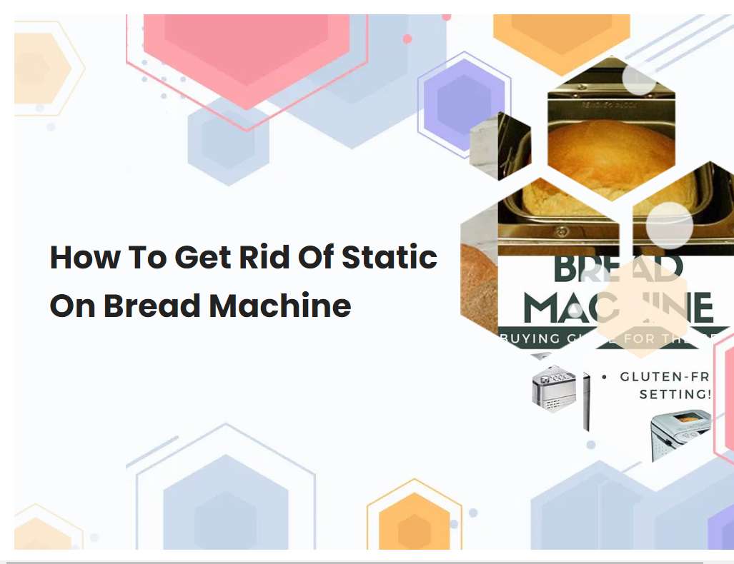 How To Get Rid Of Static On Bread Machine
