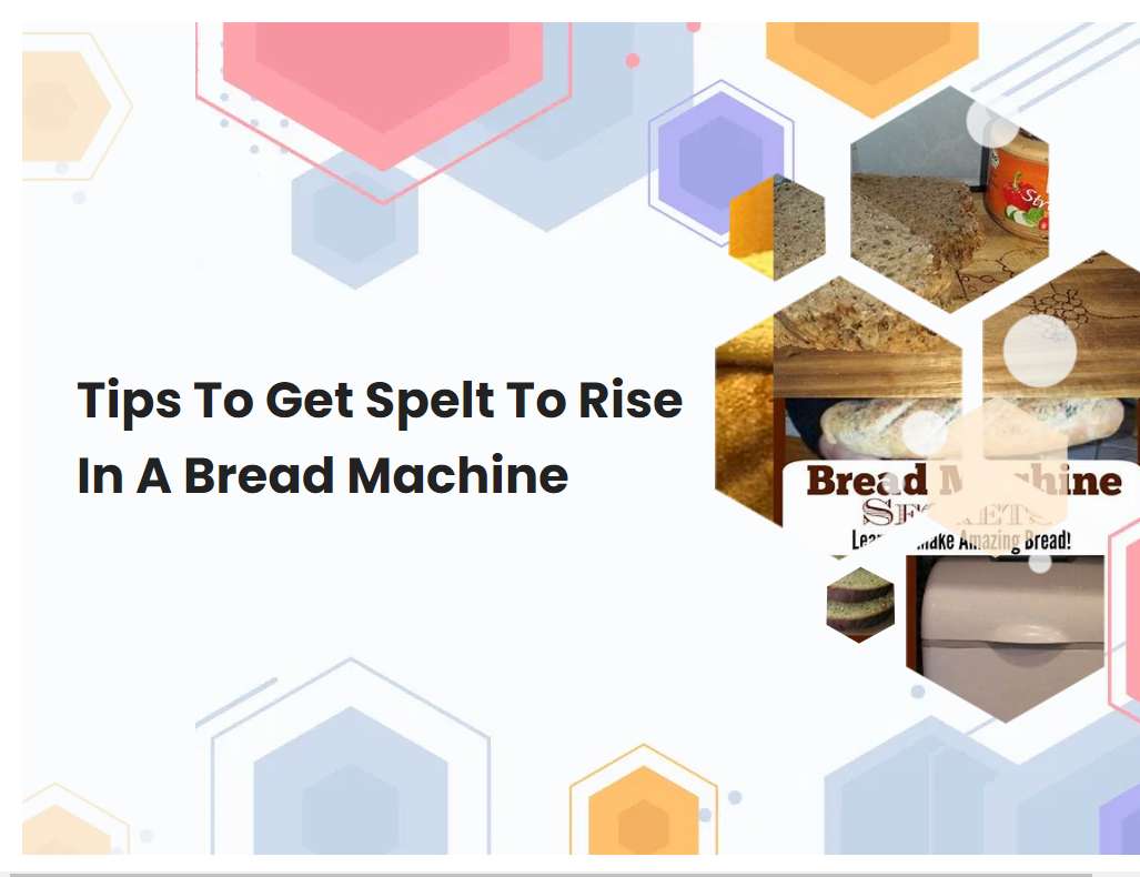 Tips To Get Spelt To Rise In A Bread Machine