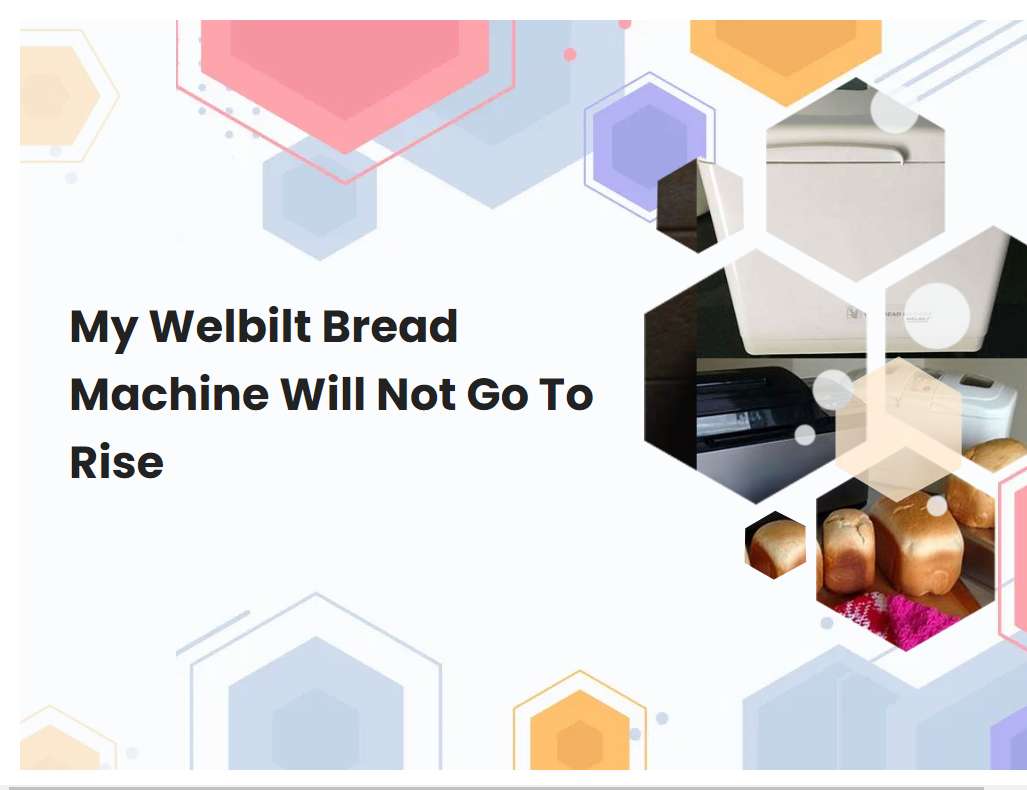 My Welbilt Bread Machine Will Not Go To Rise