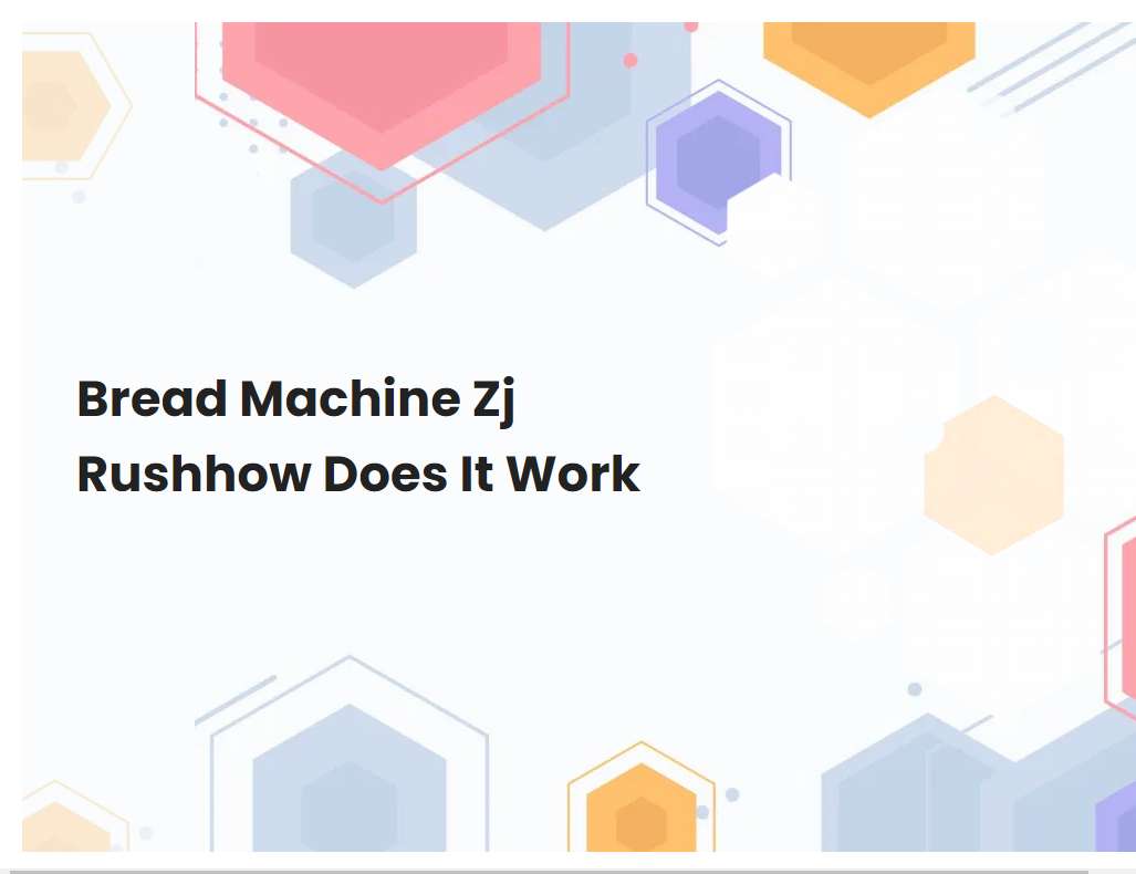 Bread Machine Zj Rushhow Does It Work