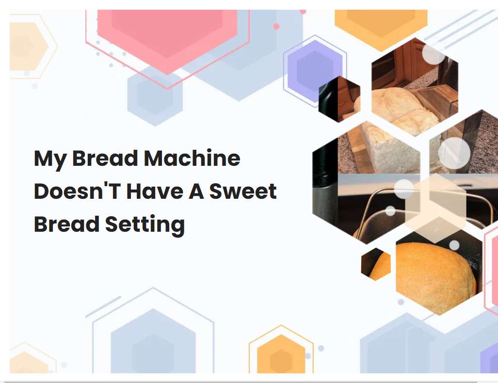 My Bread Machine DoesnT Have A Sweet Bread Setting