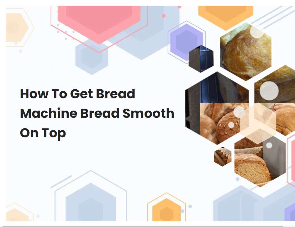 How To Get Bread Machine Bread Smooth On Top