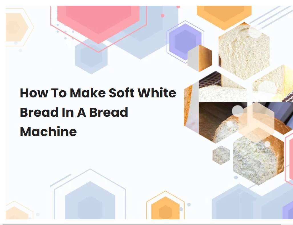 How To Make Soft White Bread In A Bread Machine