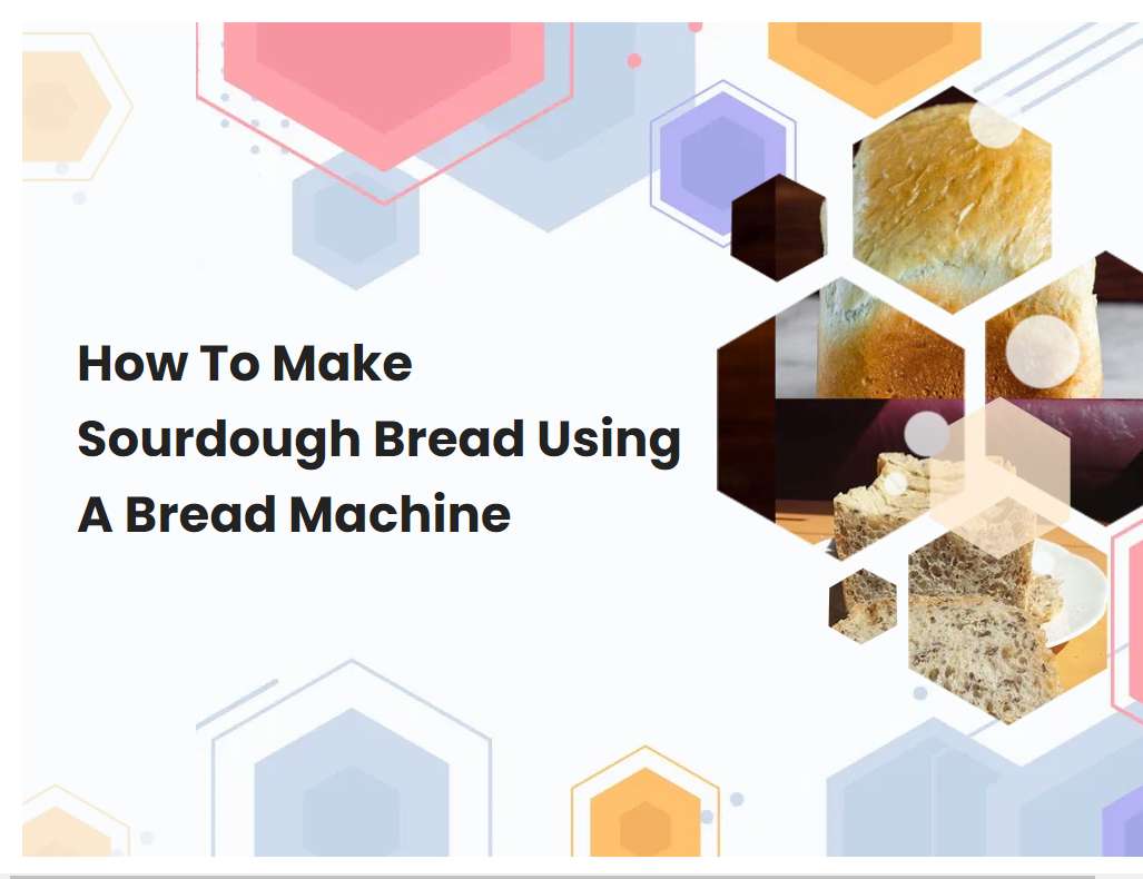 How To Make Sourdough Bread Using A Bread Machine