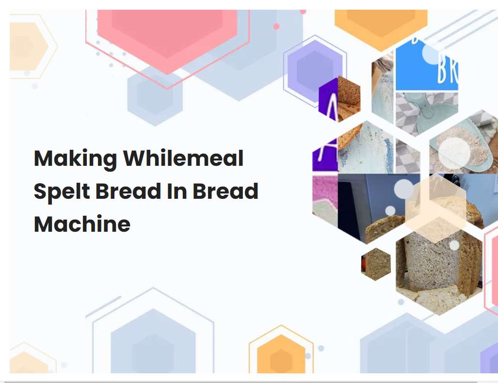 Making Whilemeal Spelt Bread In Bread Machine