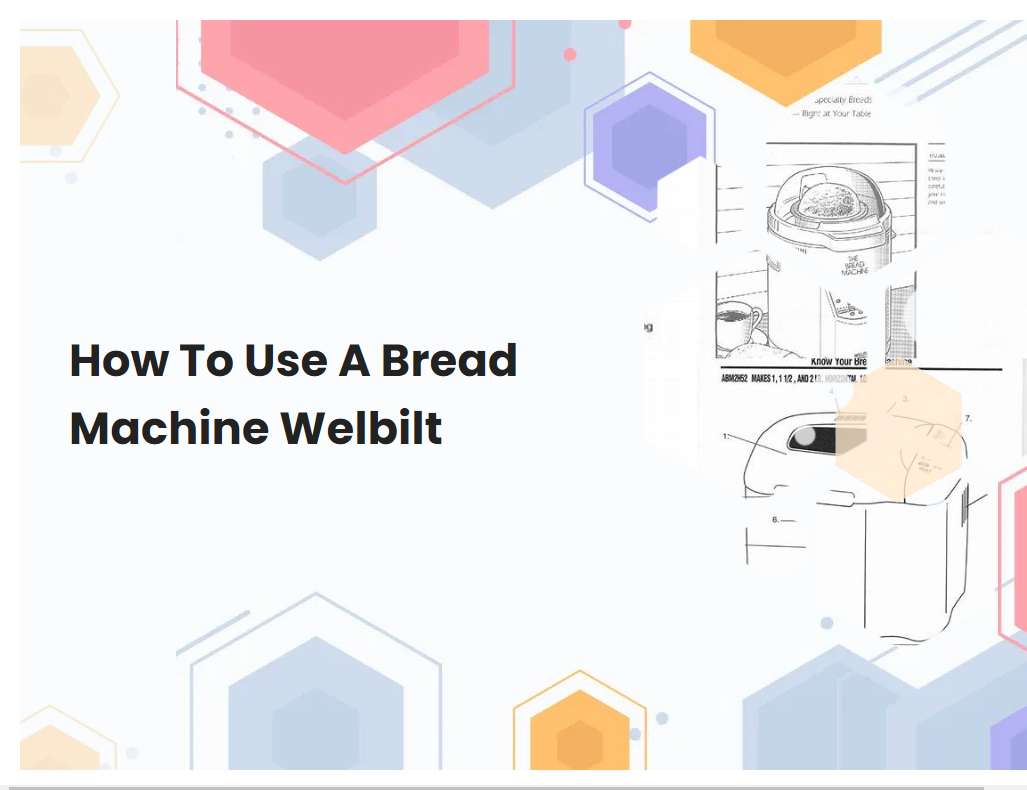 How To Use A Bread Machine Welbilt