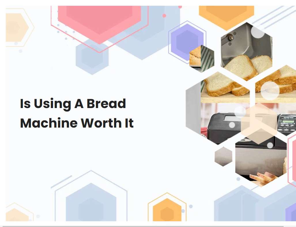 Is Using A Bread Machine Worth It